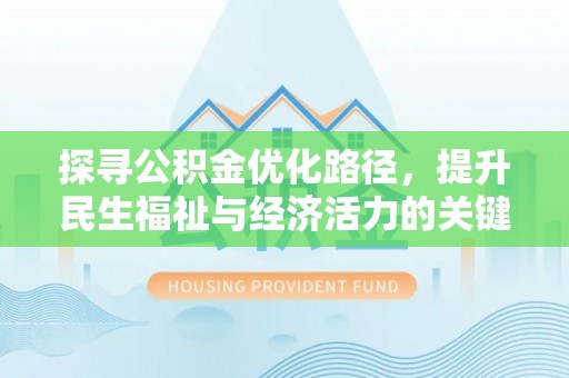 铁锋探寻公积金优化路径，提升民生福祉与经济活力的关键之举