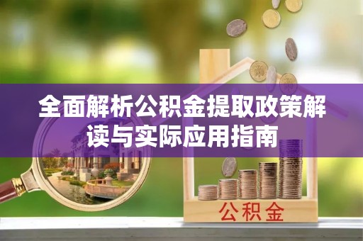 铁锋全面解析公积金提取政策解读与实际应用指南