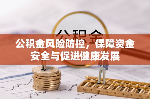 铁锋公积金风险防控，保障资金安全与促进健康发展