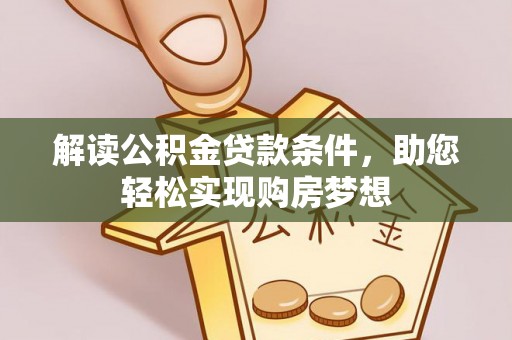 铁锋解读公积金贷款条件，助您轻松实现购房梦想