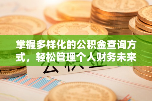 铁锋掌握多样化的公积金查询方式，轻松管理个人财务未来