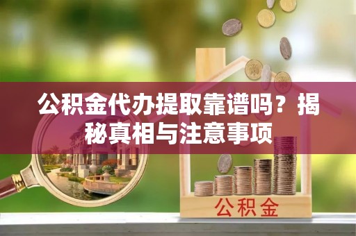 铁锋公积金代办提取靠谱吗？揭秘真相与注意事项