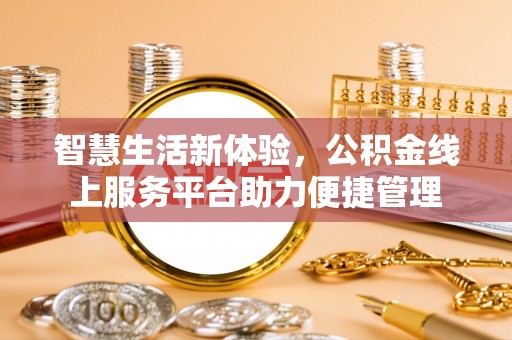 铁锋智慧生活新体验，公积金线上服务平台助力便捷管理