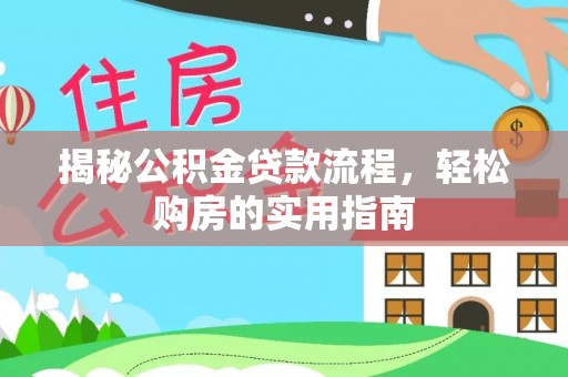 铁锋揭秘公积金贷款流程，轻松购房的实用指南