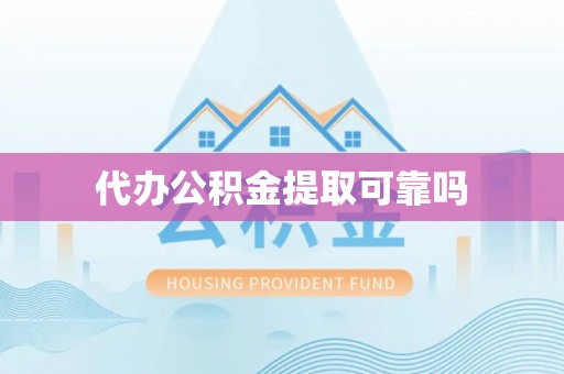 铁锋代办公积金提取可靠吗