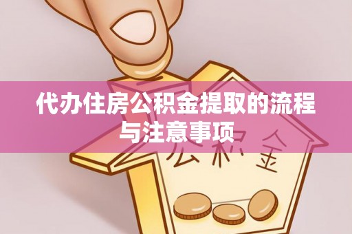 铁锋代办住房公积金提取的流程与注意事项