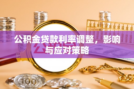 铁锋公积金贷款利率调整，影响与应对策略