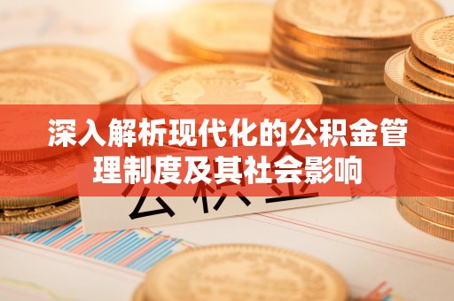铁锋深入解析现代化的公积金管理制度及其社会影响