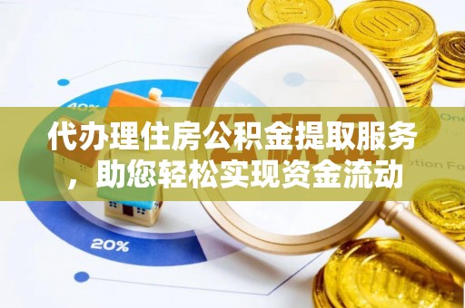铁锋代办理住房公积金提取服务，助您轻松实现资金流动