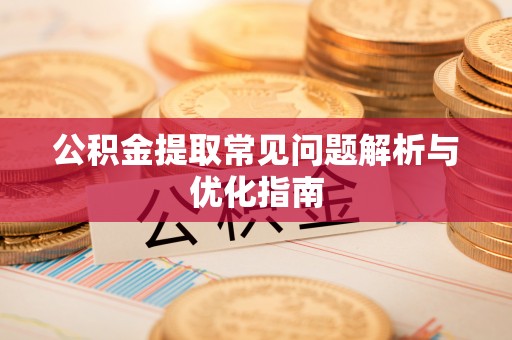铁锋公积金提取常见问题解析与优化指南