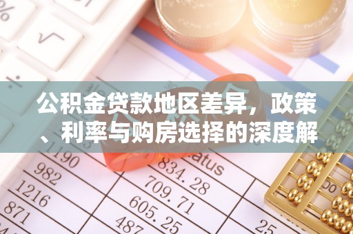 铁锋公积金贷款地区差异，政策、利率与购房选择的深度解析