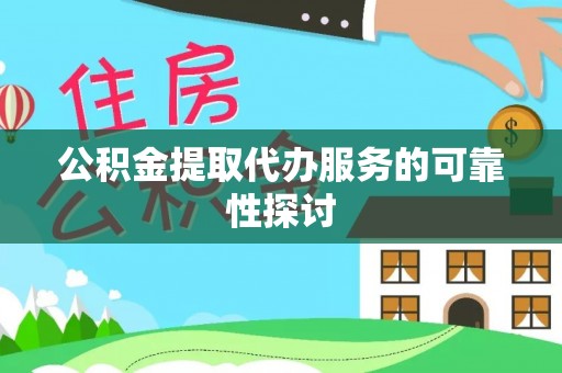 铁锋公积金提取代办服务的可靠性探讨
