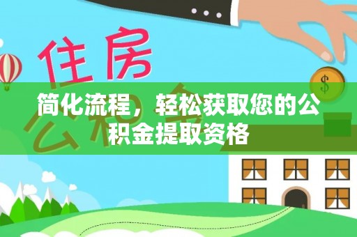 铁锋简化流程，轻松获取您的公积金提取资格
