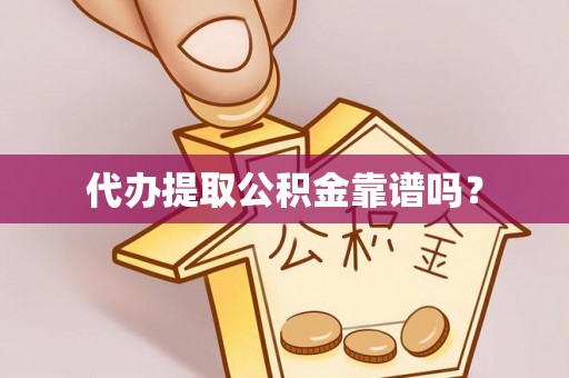 铁锋代办提取公积金靠谱吗？