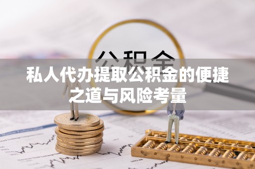 铁锋私人代办提取公积金的便捷之道与风险考量