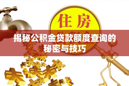 铁锋揭秘公积金贷款额度查询的秘密与技巧