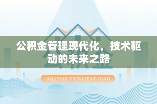 铁锋公积金管理现代化，技术驱动的未来之路